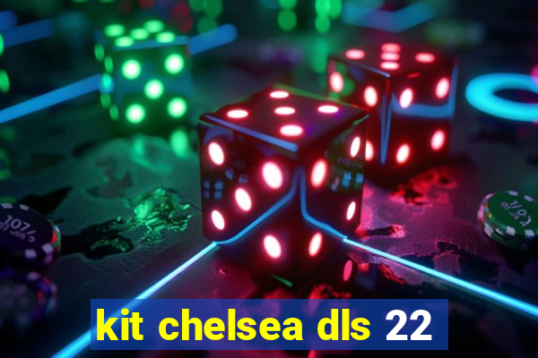 kit chelsea dls 22